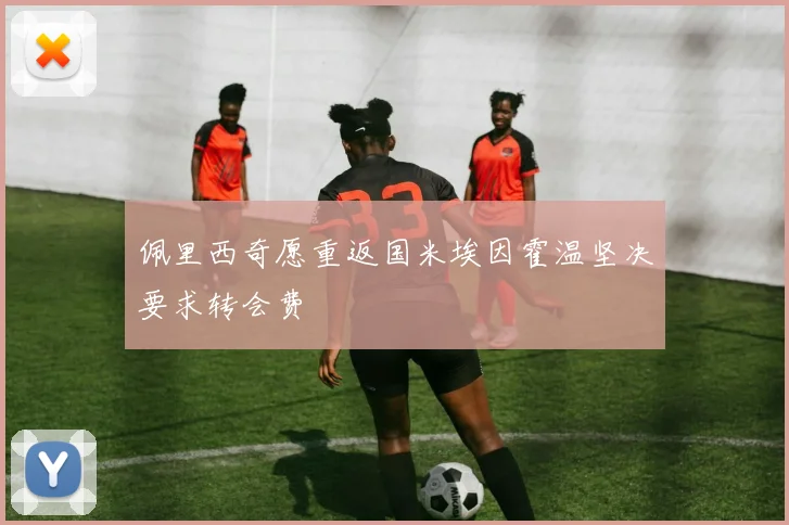 佩里西奇愿重返国米埃因霍温坚决要求转会费